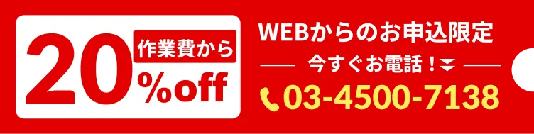 作業費から20%off、WEBからのお申込限定、今すぐお電話、03-4500-7138